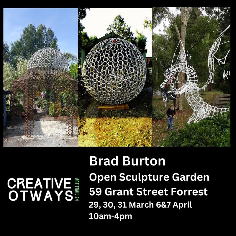 Brad Burton
Open Sculpture Garden
59 Grant Street Forrest
29, 30, 31 March 6&7 April 
10am-4pm